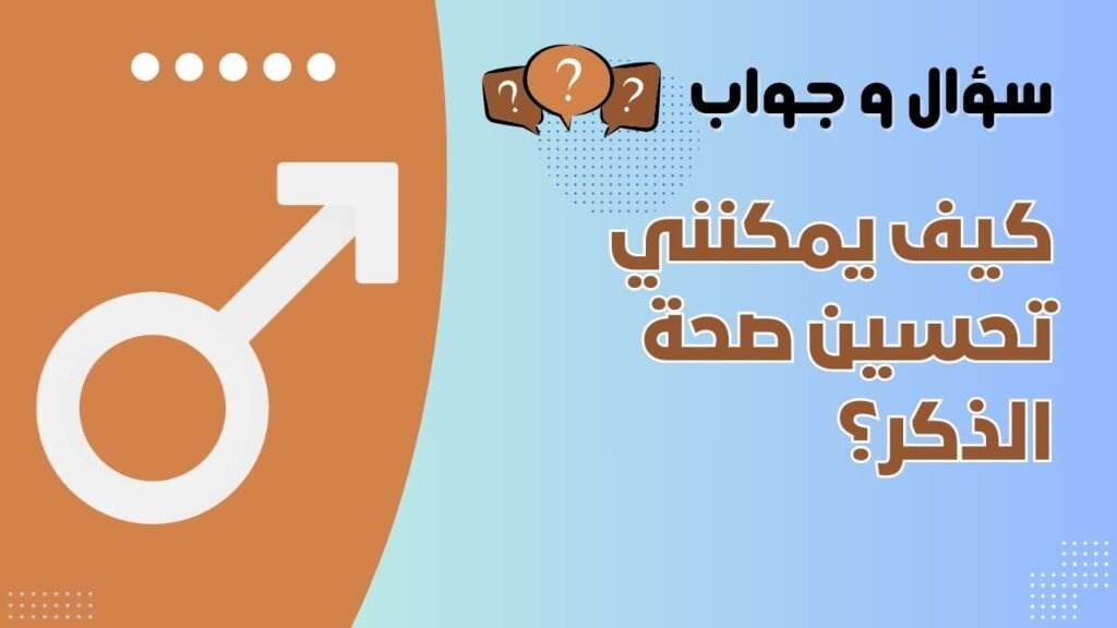 كيف يمكنني تحسين صحة الذكر؟