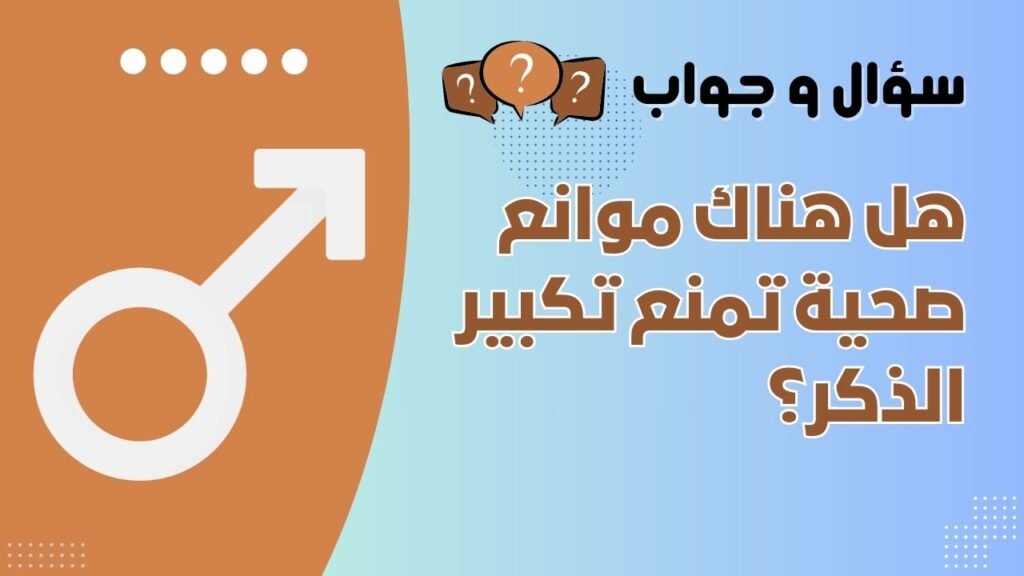 هل هناك موانع صحية تمنع تكبير الذكر؟